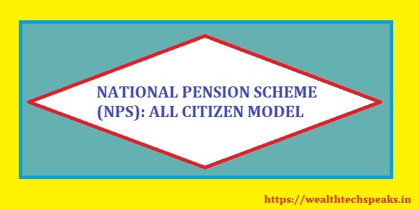 National Pension Scheme (NPS) : All Citizen Model
